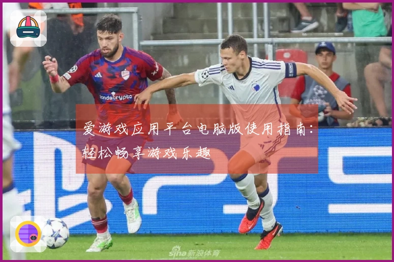 爱游戏应用平台电脑版使用指南：轻松畅享游戏乐趣